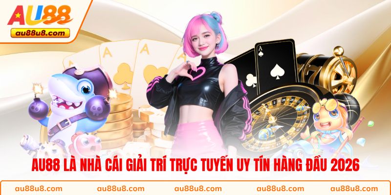 AU88 là nhà cái giải trí trực tuyến uy tín hàng đầu 2026