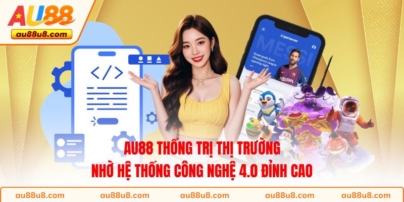 AU88 thống trị thị trường nhờ hệ thống công nghệ 4.0 đỉnh cao