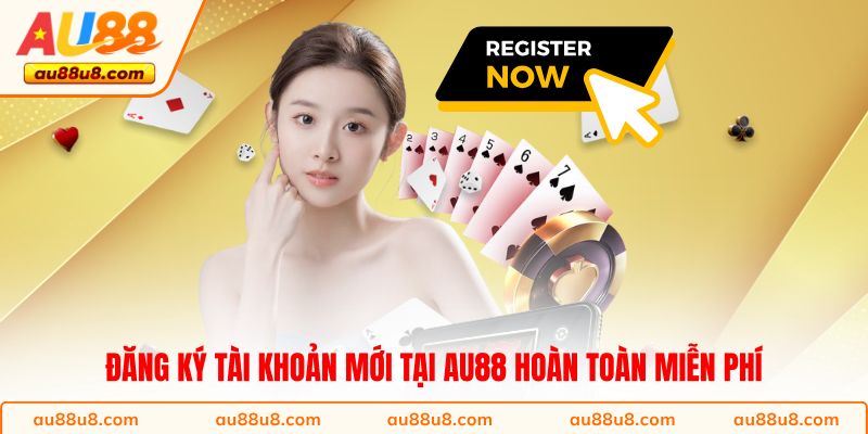 Đăng ký tài khoản mới tại AU88 hoàn toàn miễn phí