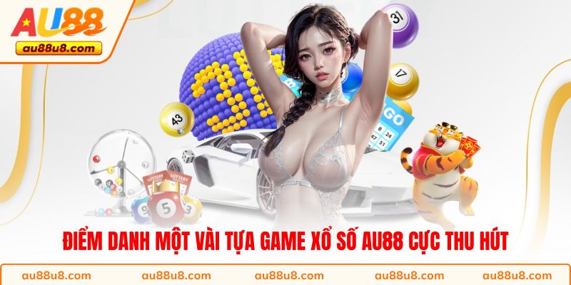 Điểm danh một vài tựa game xổ số AU88 cực thu hút