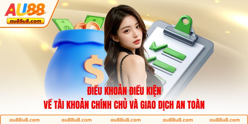Điều khoản điều kiện về tài khoản chính chủ và giao dịch an toàn