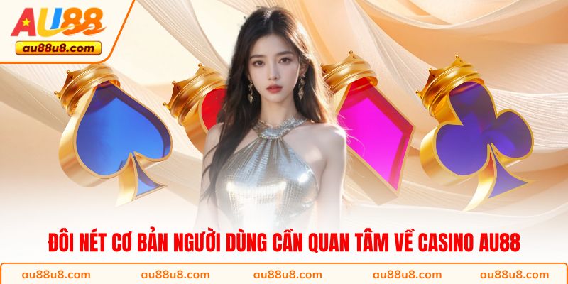 Đôi nét cơ bản người dùng cần quan tâm về Casino AU88