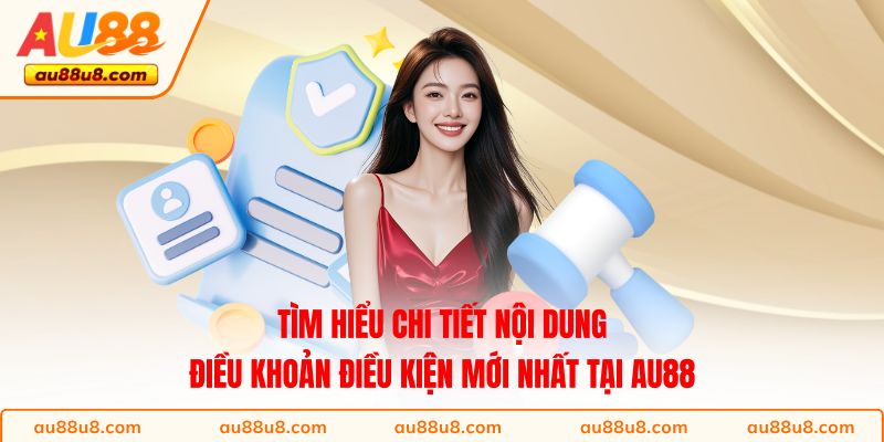 Tìm hiểu chi tiết nội dung điều khoản điều kiện mới nhất tại AU88