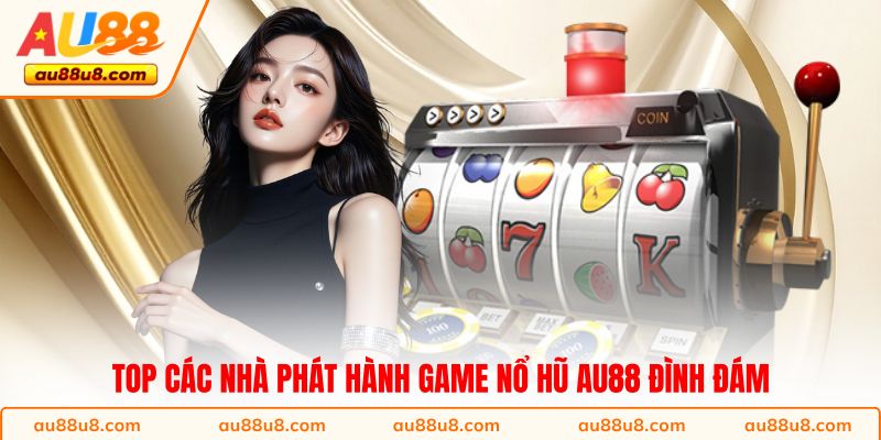 Top các nhà phát hành game nổ hũ AU88 đình đám